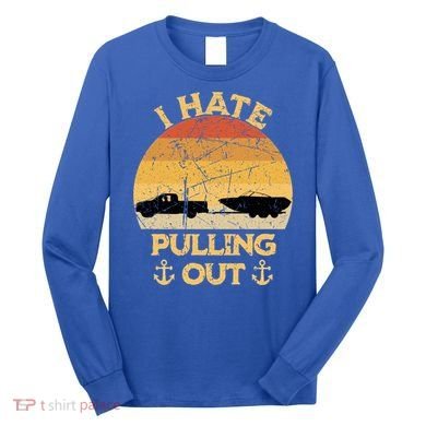 I Hate Pulling Out Boating Funny Retro Vintage Boat Captain Gift Long Sleeve Shirt