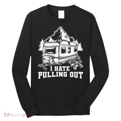 I Hate Pulling Out Funny Camping Vintage Retro Long Sleeve Shirt