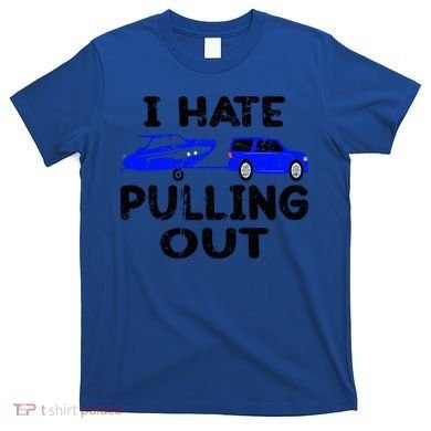I Hate Pulling Out Retro Boating Boat Captain Gift T-Shirt