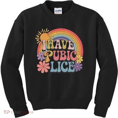 I Have Pubic Lice Funny Retro Offensive Inappropriate Meme Kids Sweatshirt