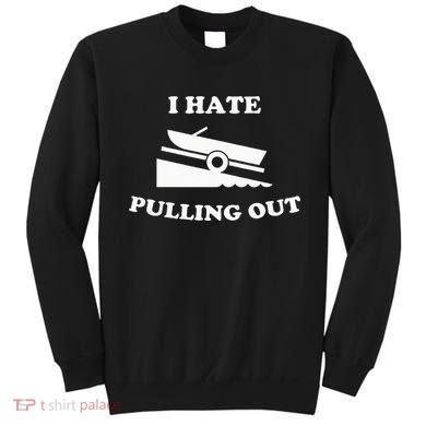 I hate pulling out fishing boating boat launch boat ramp Sweatshirt