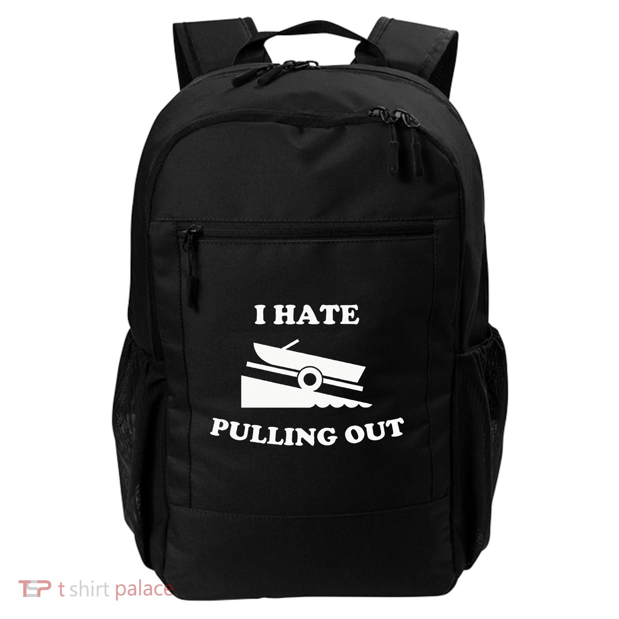 I hate pulling out fishing boating boat launch boat ramp Backpack