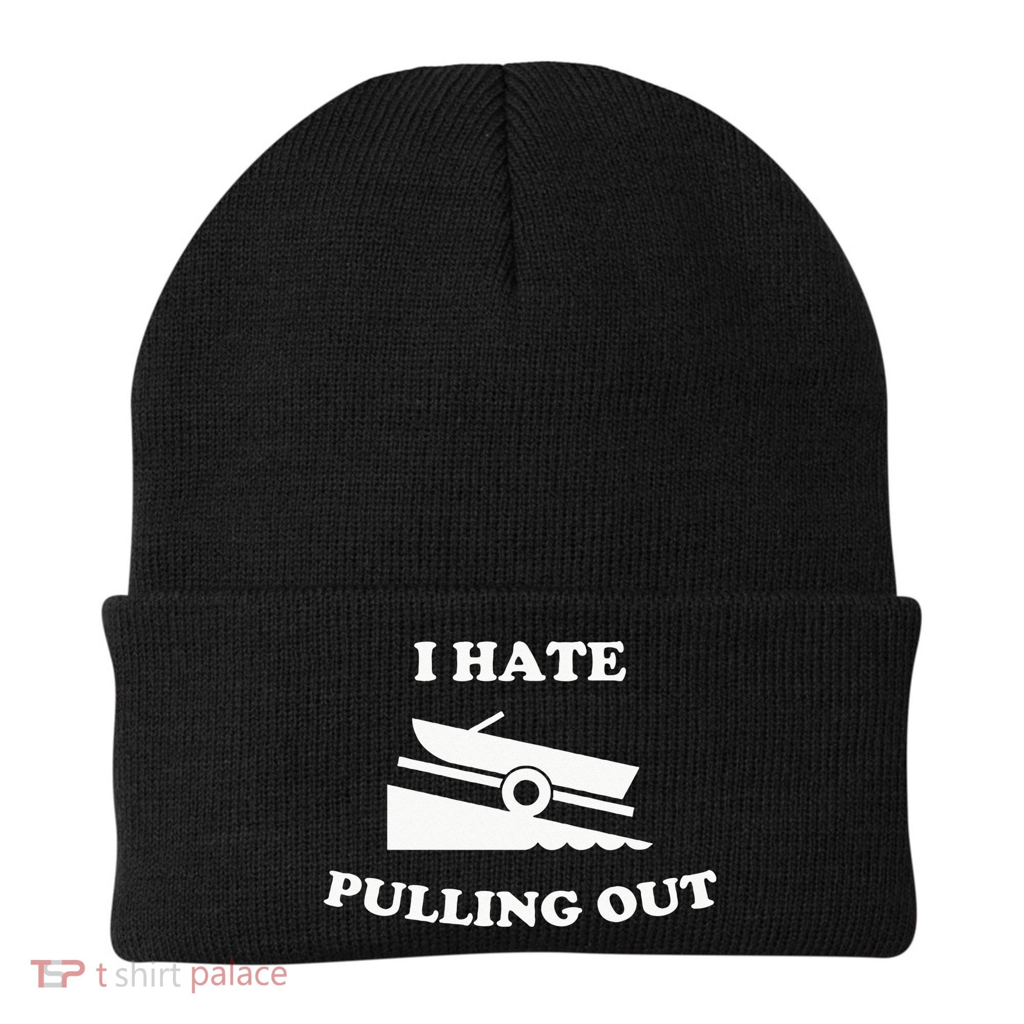 I hate pulling out fishing boating boat launch boat ramp Beanie