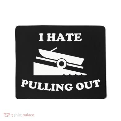 I hate pulling out fishing boating boat launch boat ramp Mousepad