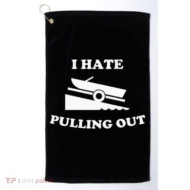 I hate pulling out fishing boating boat launch boat ramp Golf Towel