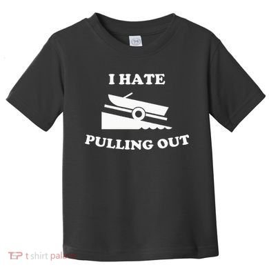 I hate pulling out fishing boating boat launch boat ramp Toddler T-Shirt