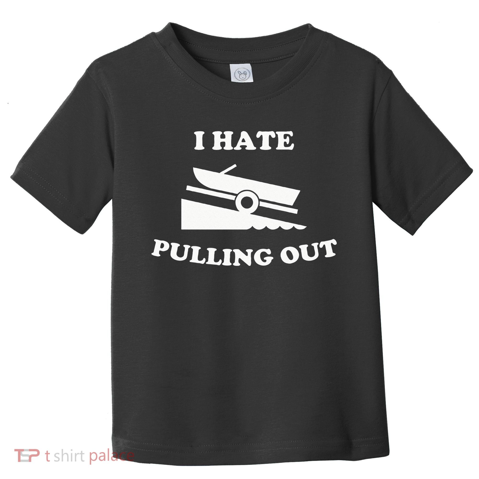 I hate pulling out fishing boating boat launch boat ramp Toddler T-Shirt