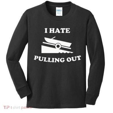 I hate pulling out fishing boating boat launch boat ramp Kids Long Sleeve Shirt