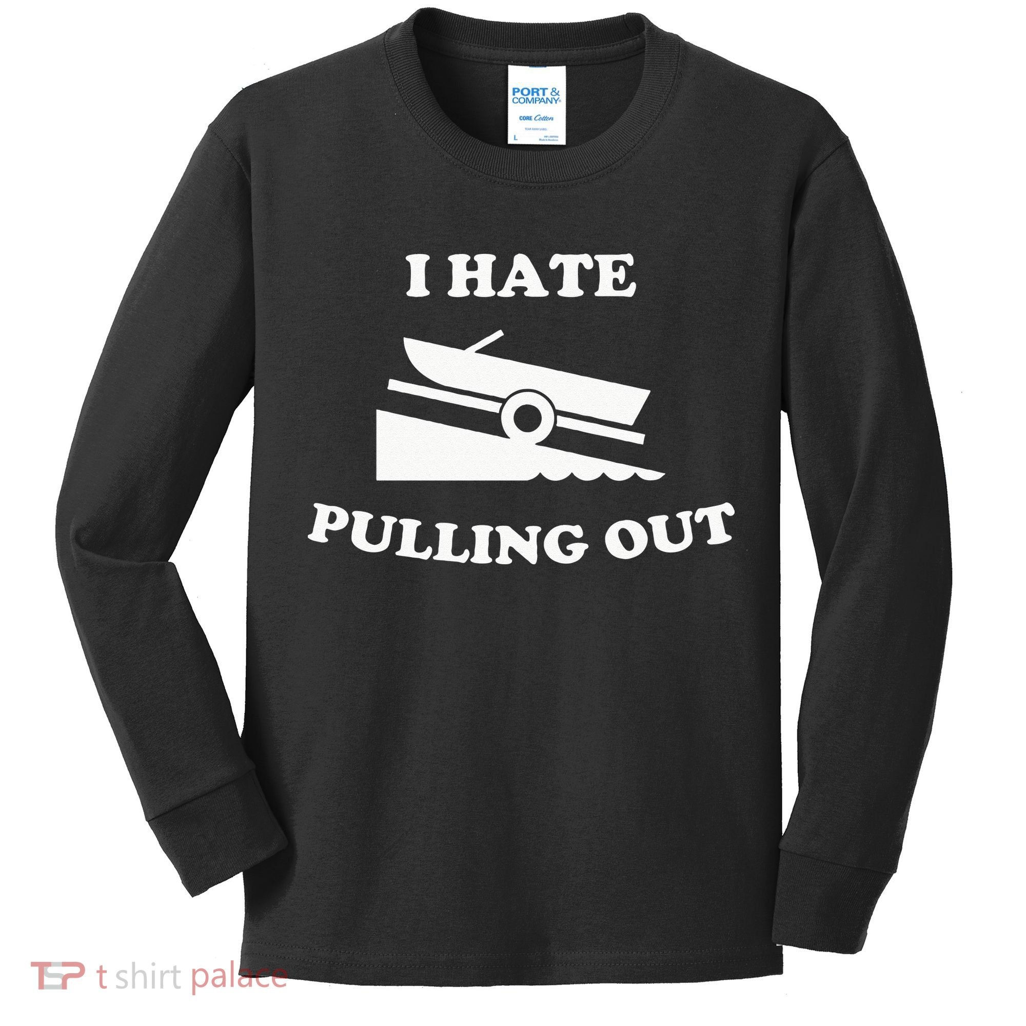I hate pulling out fishing boating boat launch boat ramp Kids Long Sleeve Shirt