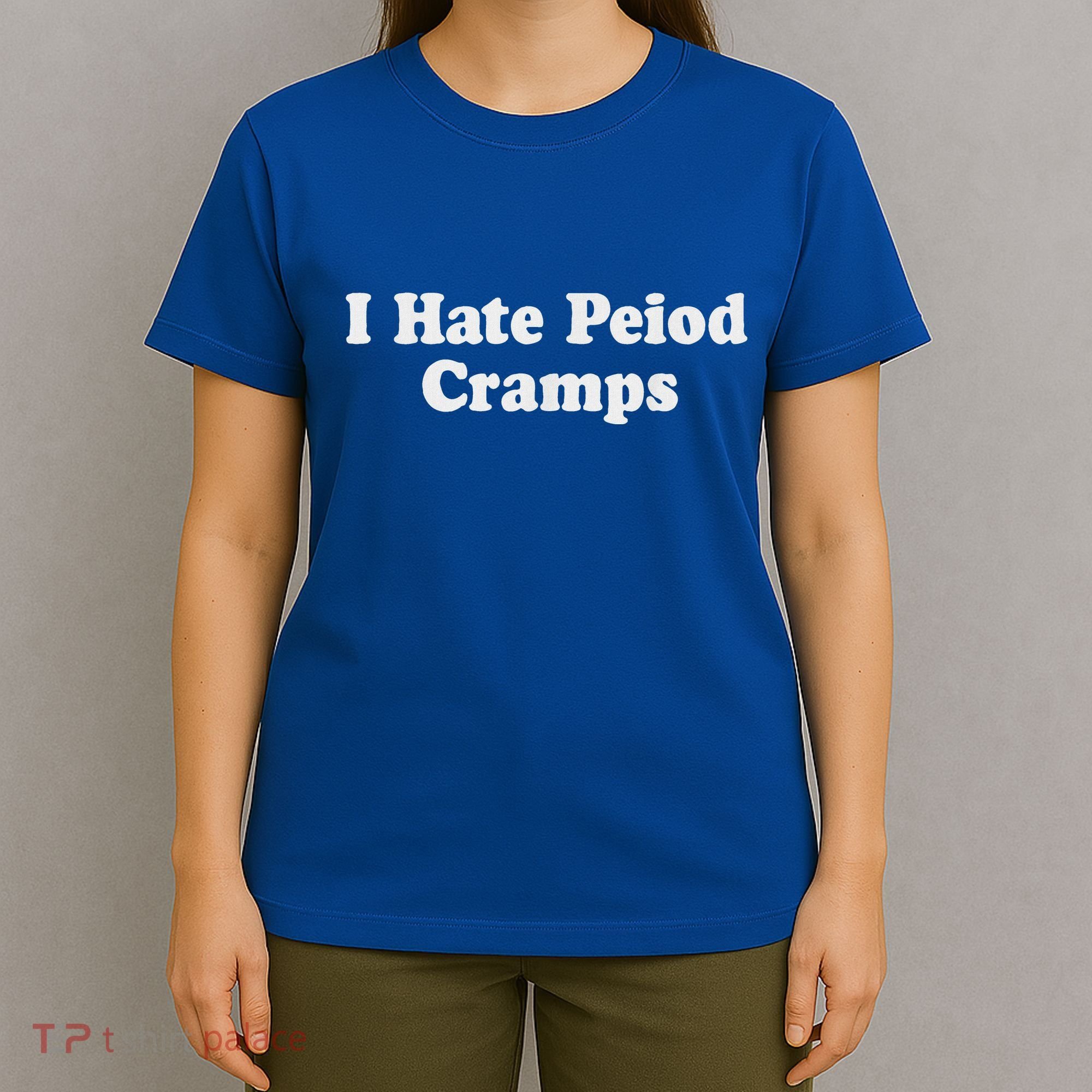 I Hate Period Cramps Feminine T-Shirt