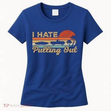I Hate Pulling Out Funny Boating Trailer Boat Captain Retro  Women's T-Shirt