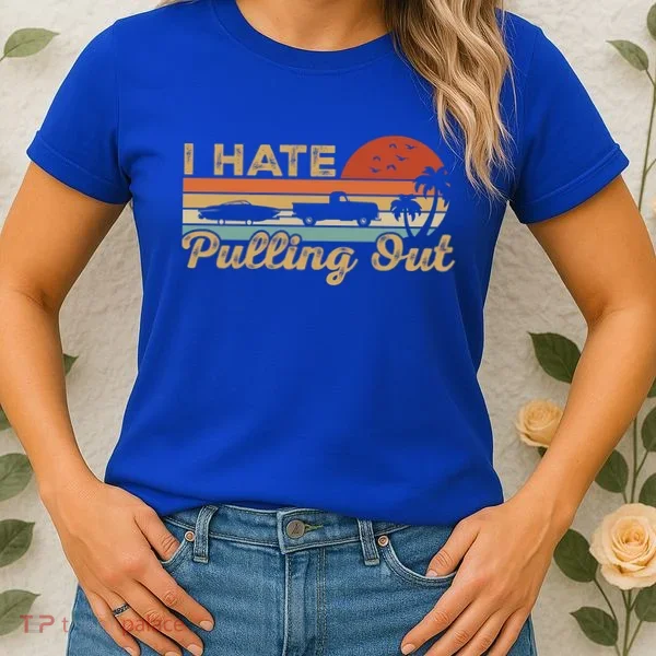 I Hate Pulling Out Funny Boating Trailer Boat Captain Retro  Women's T-Shirt