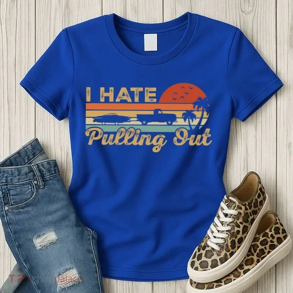 I Hate Pulling Out Funny Boating Trailer Boat Captain Retro  Women's T-Shirt