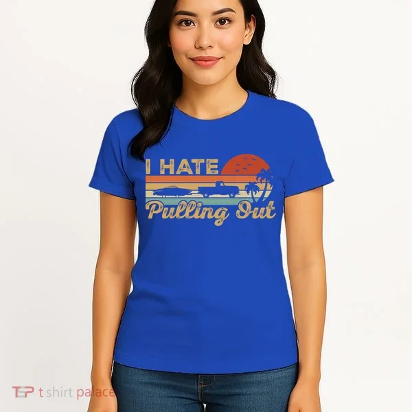 I Hate Pulling Out Funny Boating Trailer Boat Captain Retro  Women's T-Shirt
