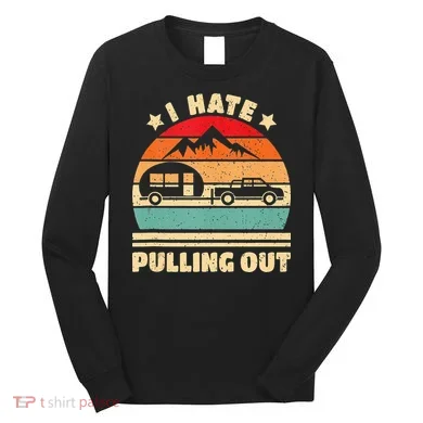 I Hate Pulling Out Funny Camping Trailer Retro Long Sleeve Shirt