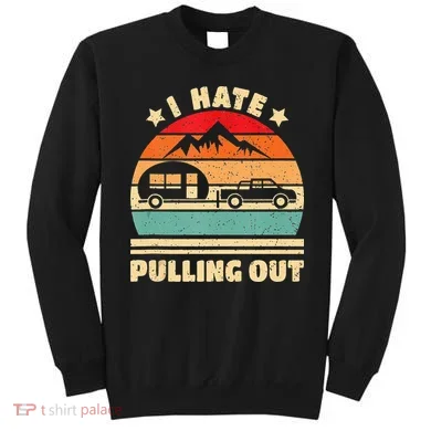 I Hate Pulling Out Funny Camping Trailer Retro Sweatshirt