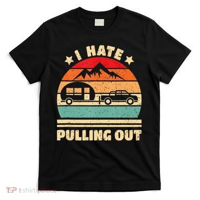I Hate Pulling Out Funny Camping Trailer Retro T-Shirt