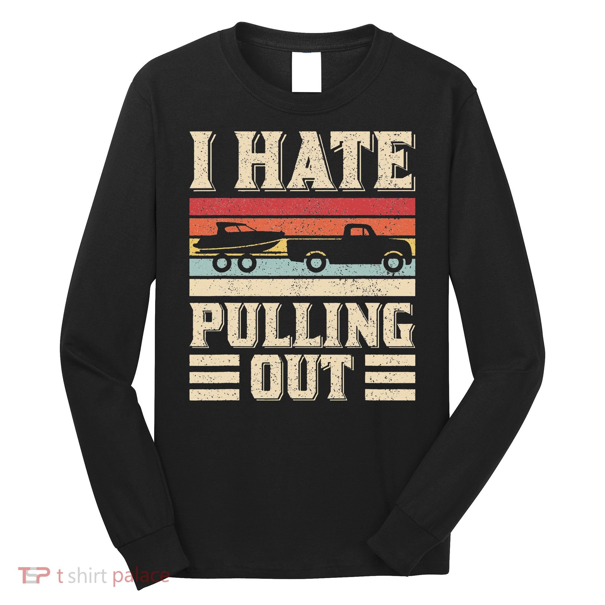I Hate Pulling Out Funny Boat Captain Retro Boating Long Sleeve Shirt