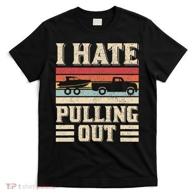 I Hate Pulling Out Funny Boat Captain Retro Boating T-Shirt