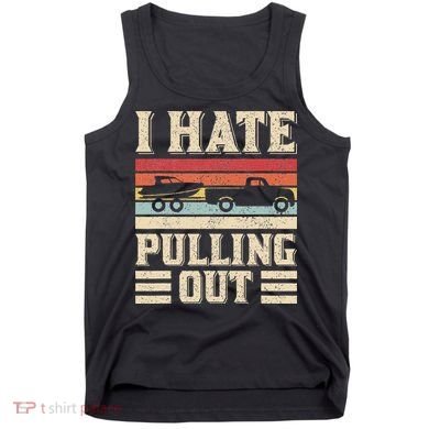 I Hate Pulling Out Funny Boat Captain Retro Boating Tank Top