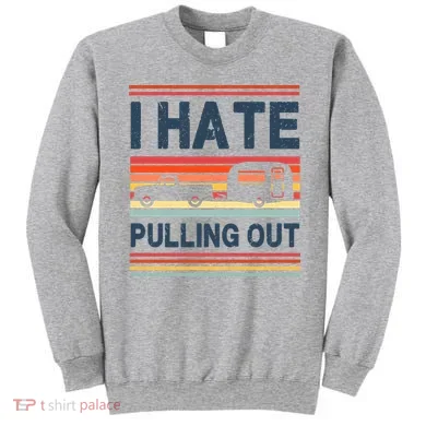 I Hate Pulling Out Caravan Sweatshirt