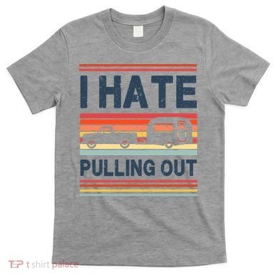 I Hate Pulling Out Caravan T-Shirt