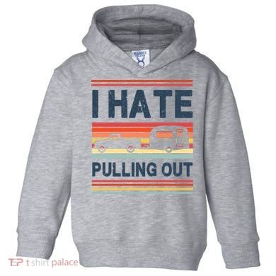 I Hate Pulling Out Caravan Toddler Hoodie
