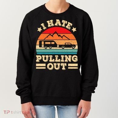 I Hate Pulling Out Funny Camping Trailer Retro Travel TShirt Women's Sweatshirt