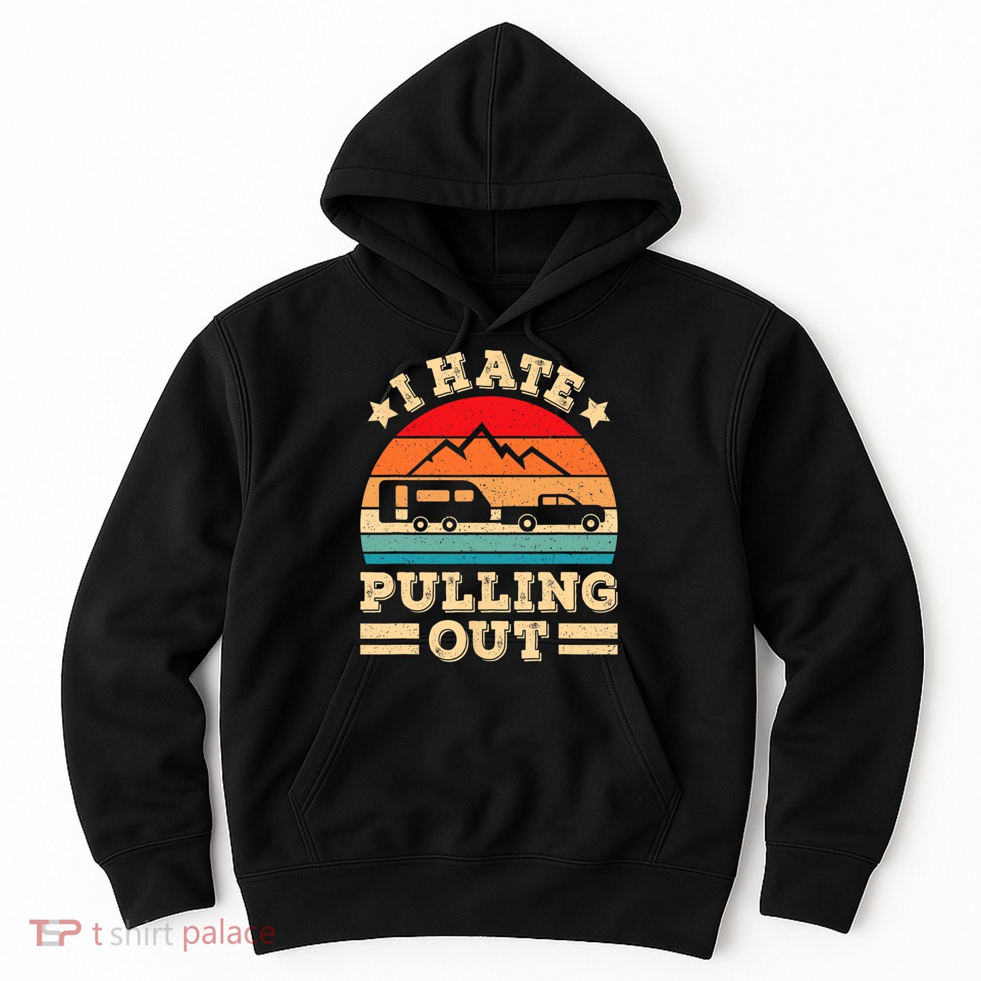 I Hate Pulling Out Funny Camping Trailer Retro Travel TShirt Hoodie