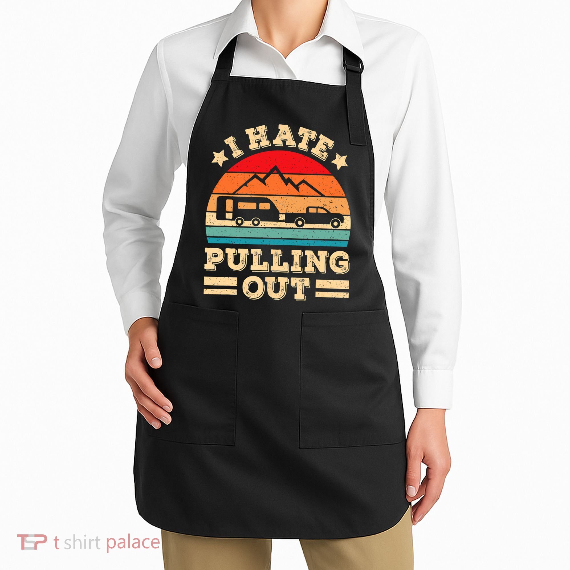 I Hate Pulling Out Funny Camping Trailer Retro Travel TShirt Apron