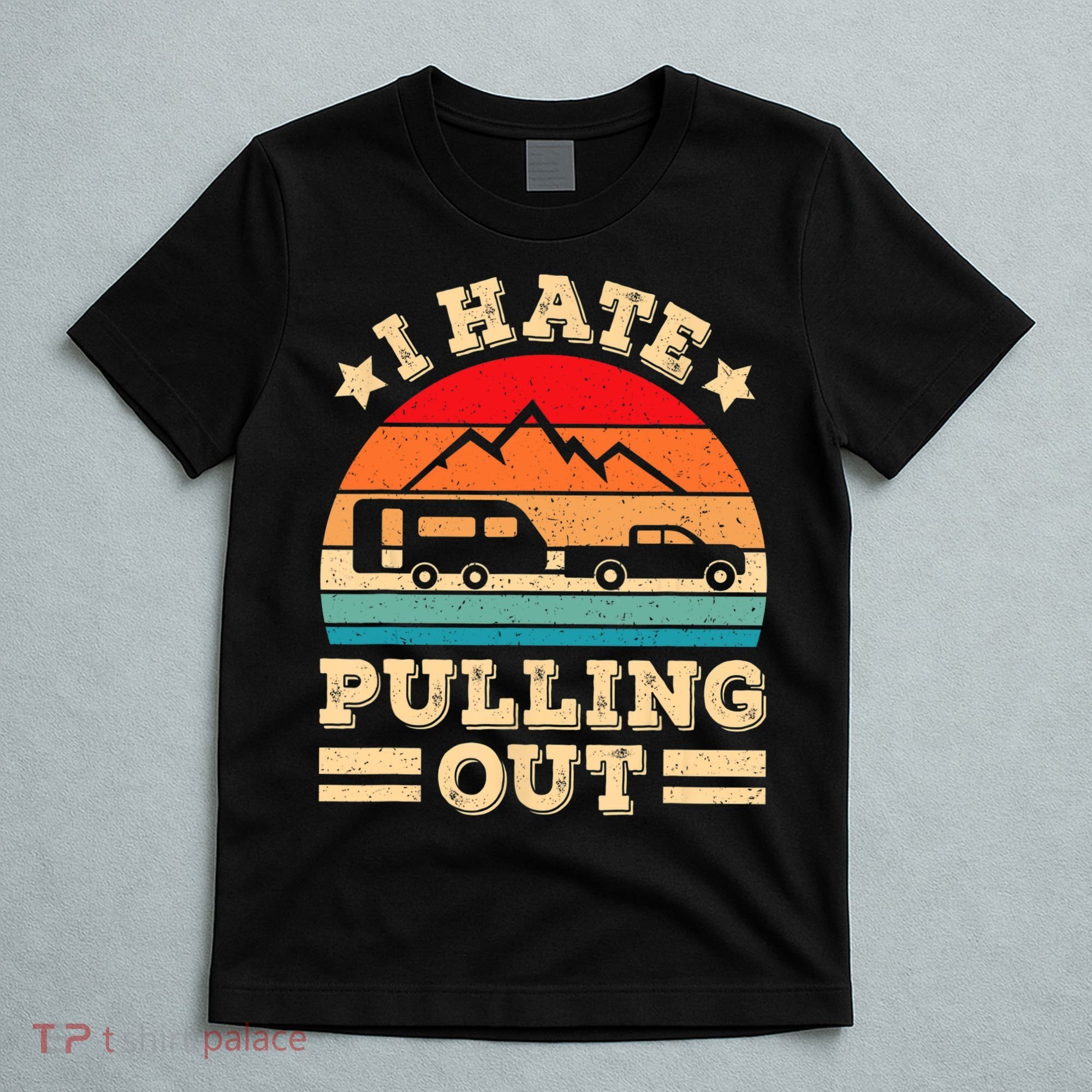 I Hate Pulling Out Funny Camping Trailer Retro Travel TShirt T-Shirt