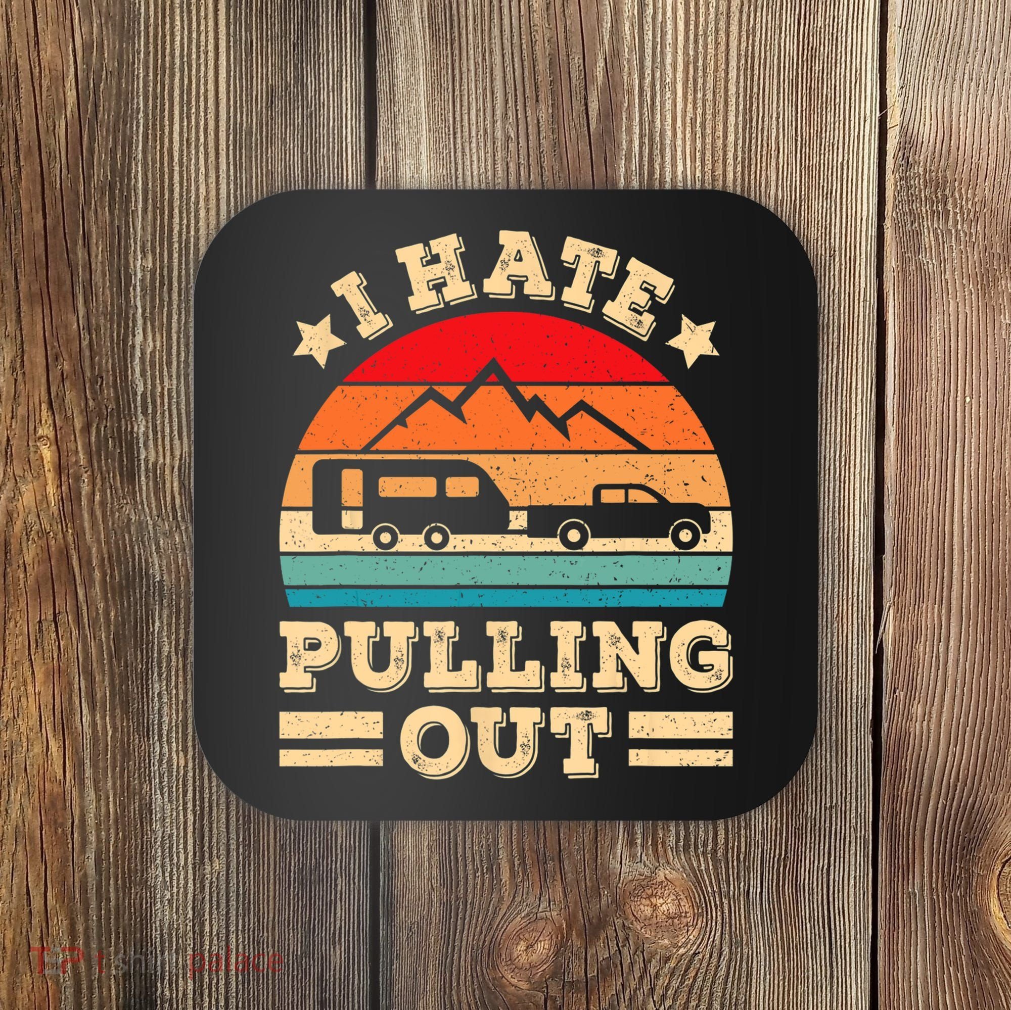 I Hate Pulling Out Funny Camping Trailer Retro Travel TShirt Coaster