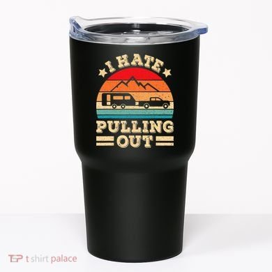 I Hate Pulling Out Funny Camping Trailer Retro Travel TShirt Tumbler
