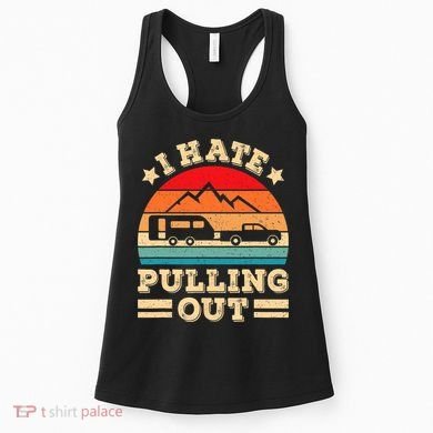 I Hate Pulling Out Funny Camping Trailer Retro Travel TShirt Women's Tank Top