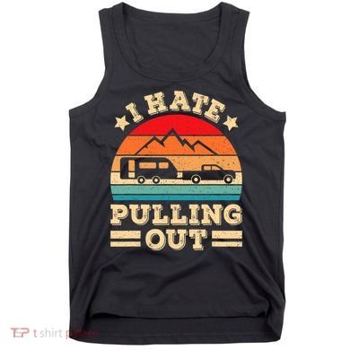 I Hate Pulling Out Funny Camping Trailer Retro Travel TShirt Tank Top