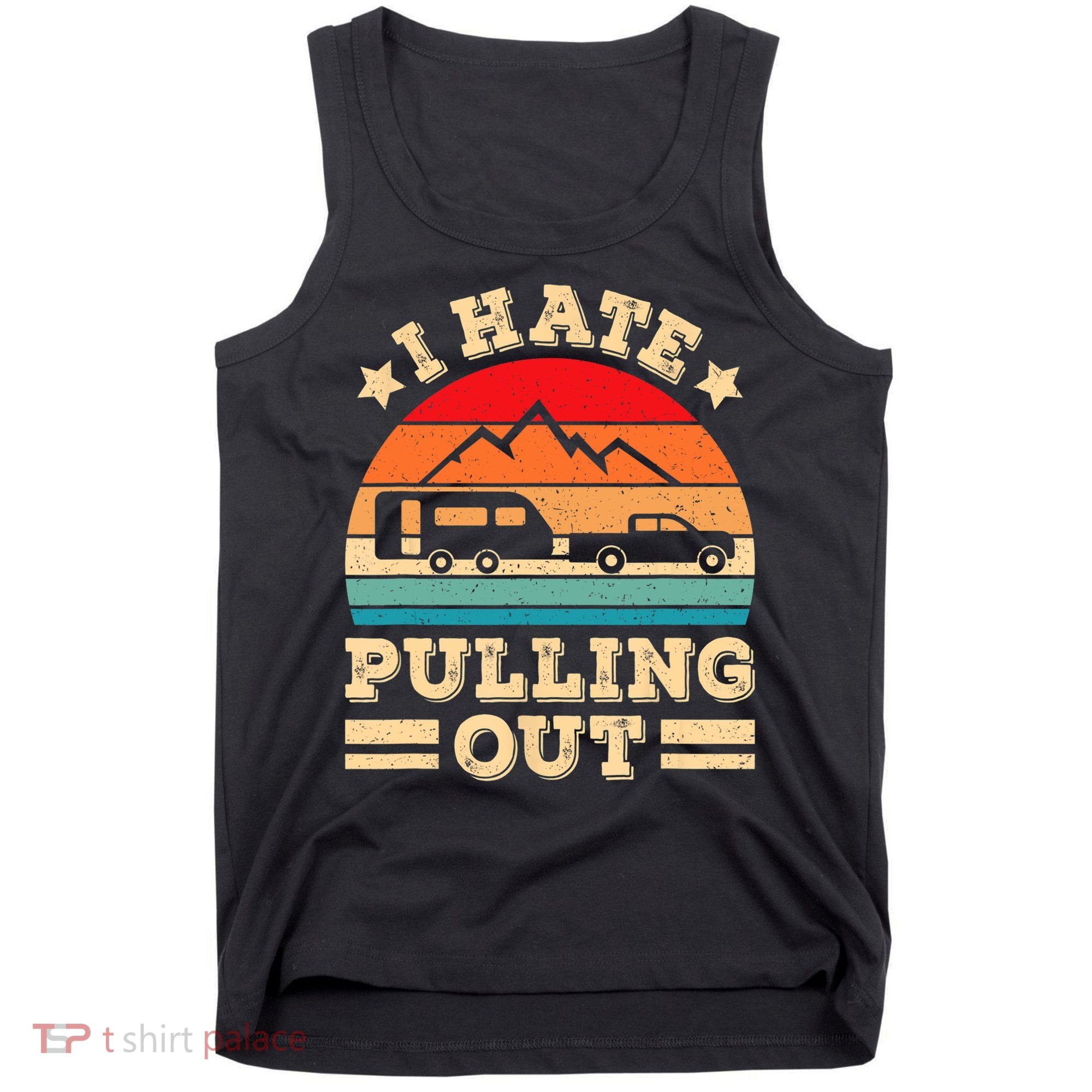 I Hate Pulling Out Funny Camping Trailer Retro Travel TShirt Tank Top
