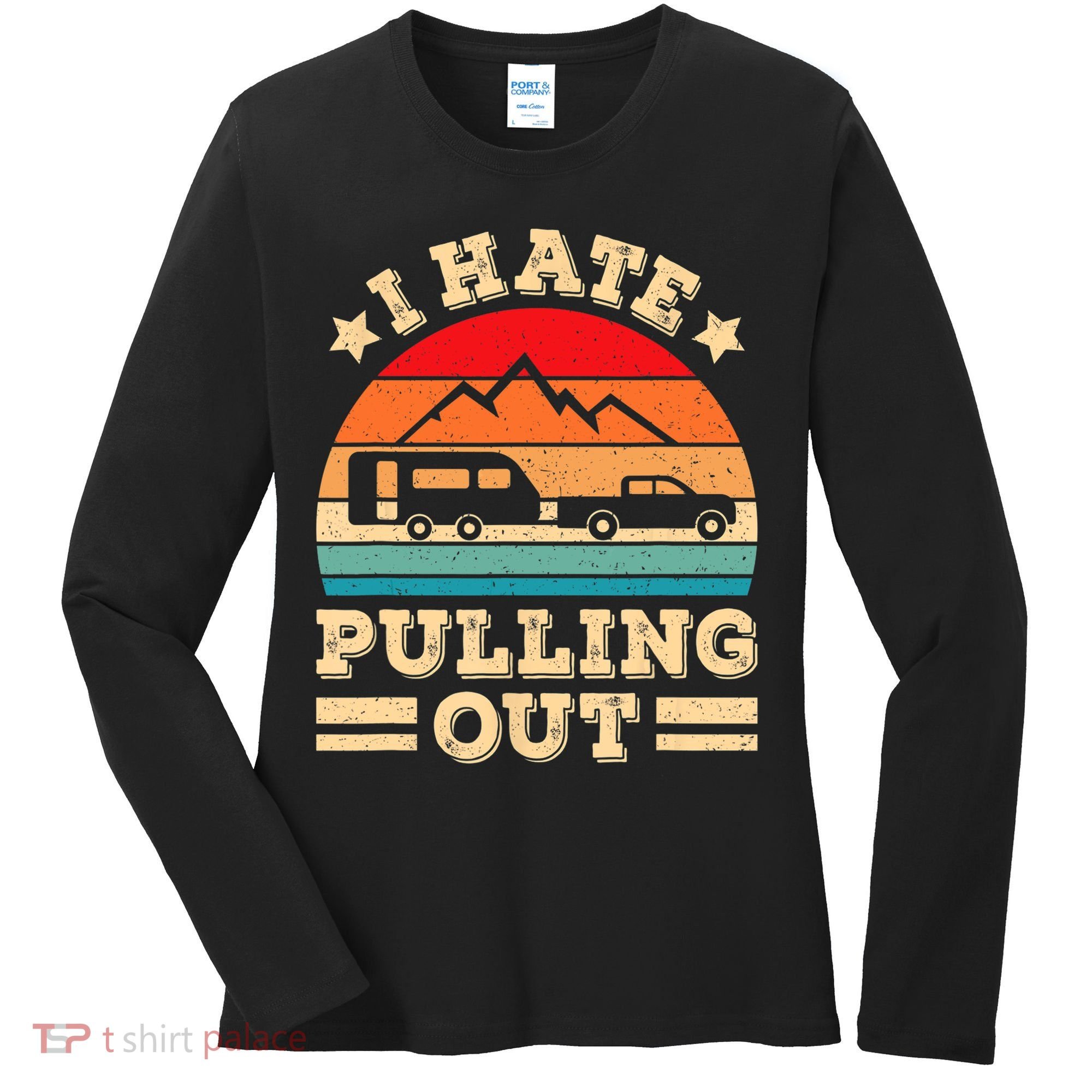 I Hate Pulling Out Funny Camping Trailer Retro Travel TShirt Women's Long Sleeve Shirt
