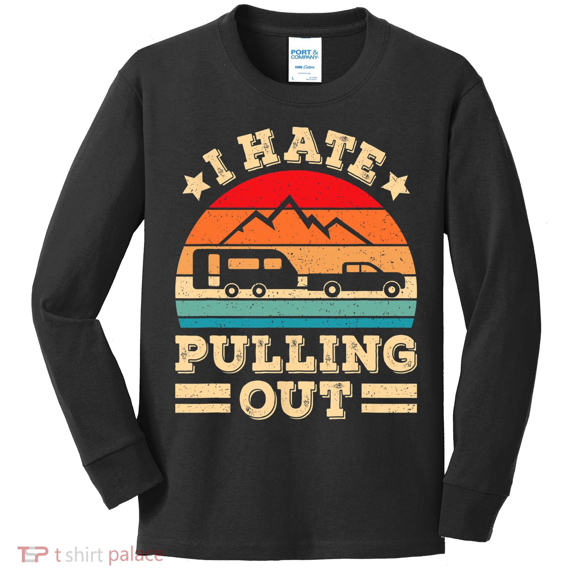 I Hate Pulling Out Funny Camping Trailer Retro Travel TShirt Kids Long Sleeve Shirt