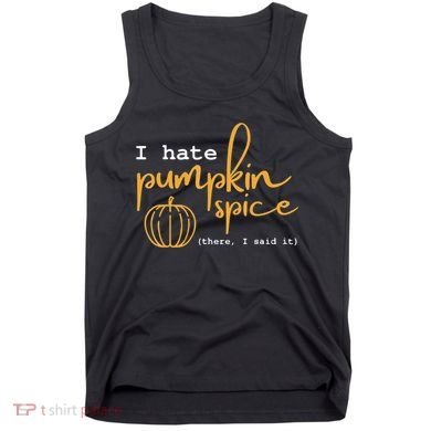 I Hate Pumpkin Spice There I Said Fall Thanksgiving Tank Top
