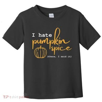 I Hate Pumpkin Spice There I Said Fall Thanksgiving Toddler T-Shirt