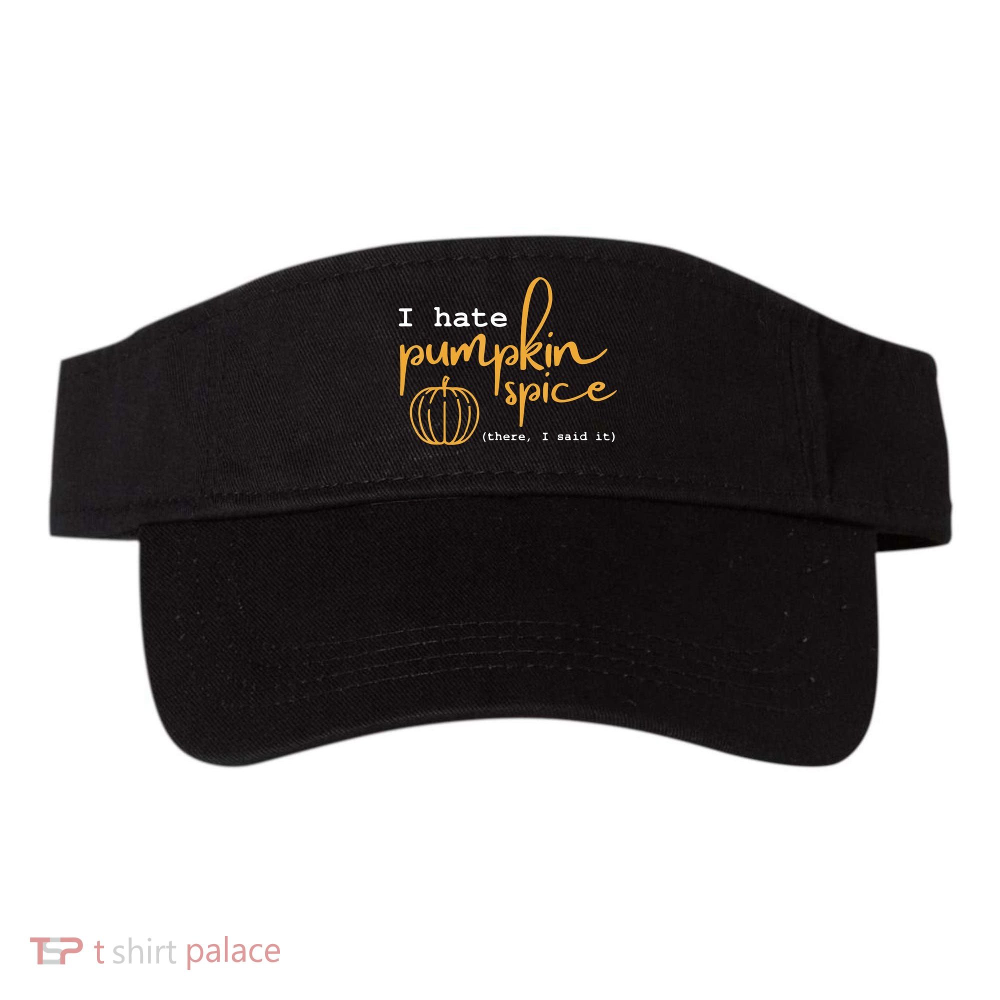 I Hate Pumpkin Spice There I Said Fall Thanksgiving Visor