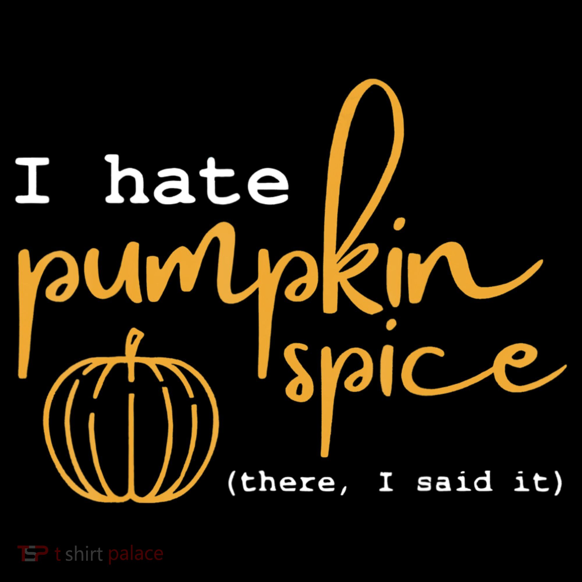 I Hate Pumpkin Spice There I Said Fall Thanksgiving Women's T-Shirt