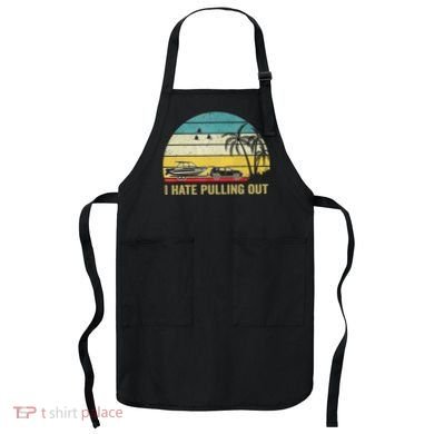 I Hate Pulling Out Retro Boating Boat Captain Apron