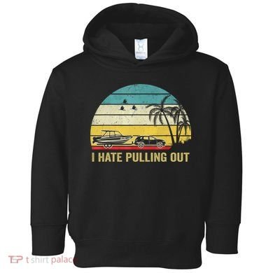 I Hate Pulling Out Retro Boating Boat Captain Toddler Hoodie