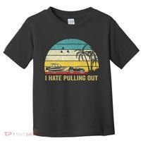 I Hate Pulling Out Retro Boating Boat Captain Toddler T-Shirt thumb 0
