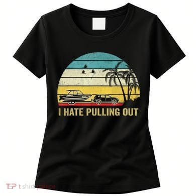 I Hate Pulling Out Retro Boating Boat Captain Women's T-Shirt