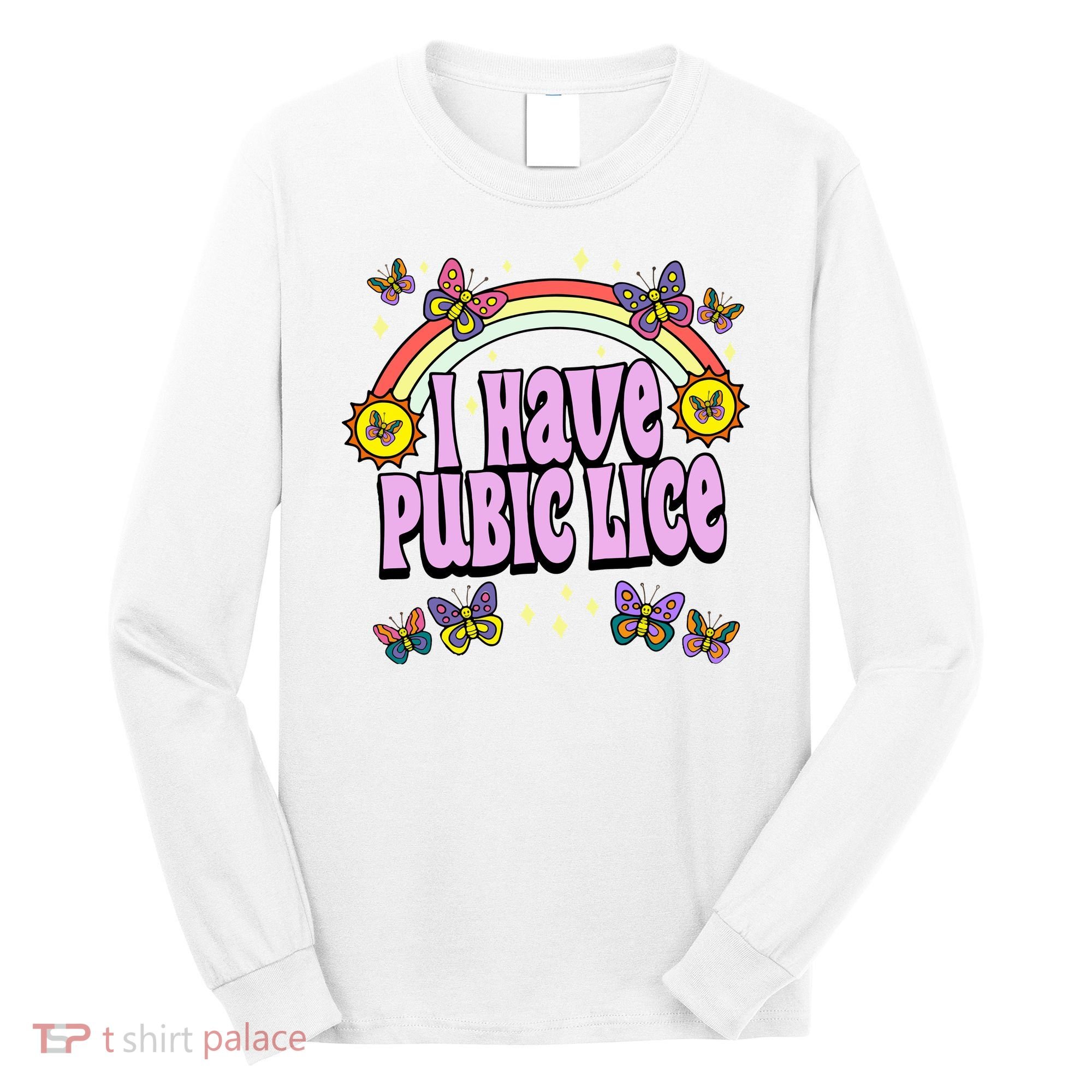 I Have Pubic Lice Long Sleeve Shirt