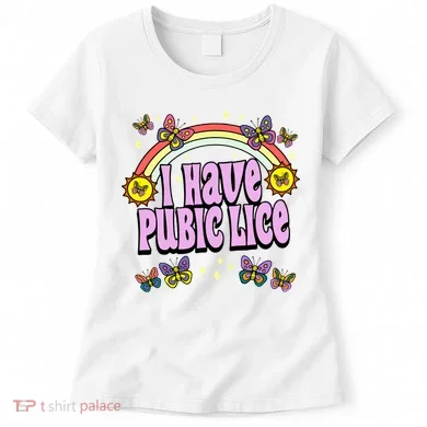 I Have Pubic Lice Women's T-Shirt