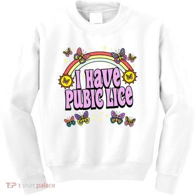 I Have Pubic Lice Kids Sweatshirt