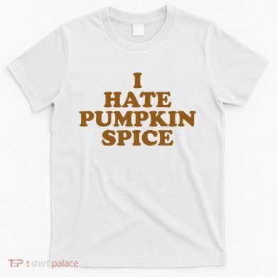 I Hate Pumpkin Spice Funny T-Shirt